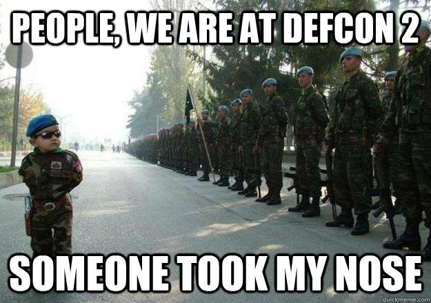 People, we are at Defcon 2 someone took my nose - People, we are at Defcon 2 someone took my nose  Army child