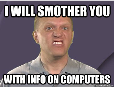i will smother you with info on computers  