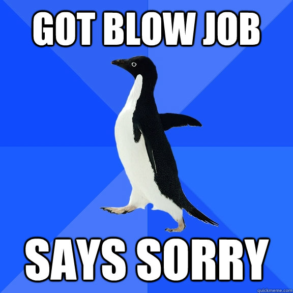 got blow job says sorry  Socially Awkward Penguin