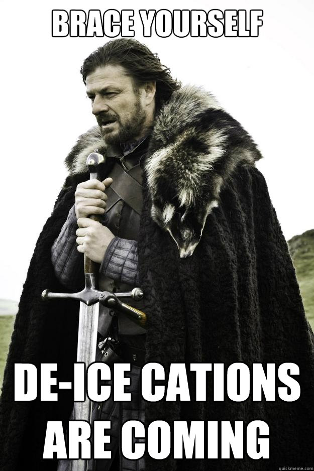Brace yourself de-ice cations are coming - Brace yourself de-ice cations are coming  Winter is coming