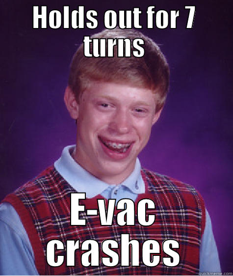 HOLDS OUT FOR 7 TURNS E-VAC CRASHES Bad Luck Brian