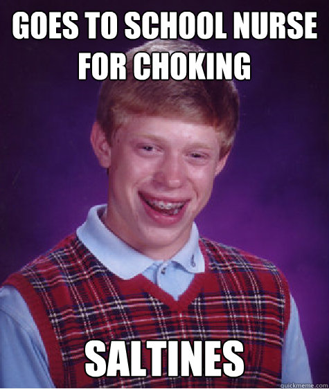 Goes to school nurse for choking Saltines  Bad Luck Brian