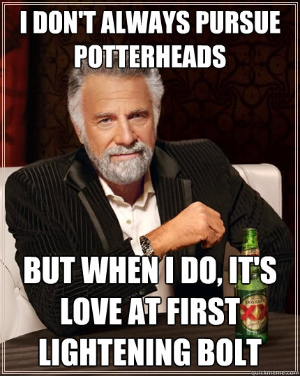 I don't always pursue Potterheads but when I do, it's love at first lightening bolt  The Most Interesting Man In The World