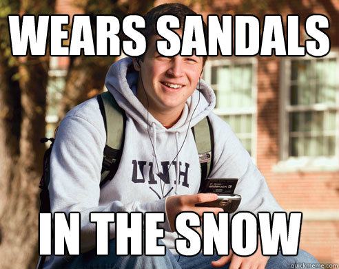 Wears sandals in the snow  College Freshman