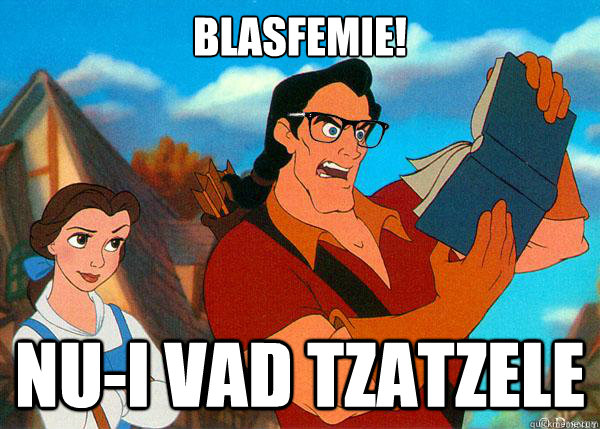blasfemie! nu-i vad tzatzele  Hipster Gaston