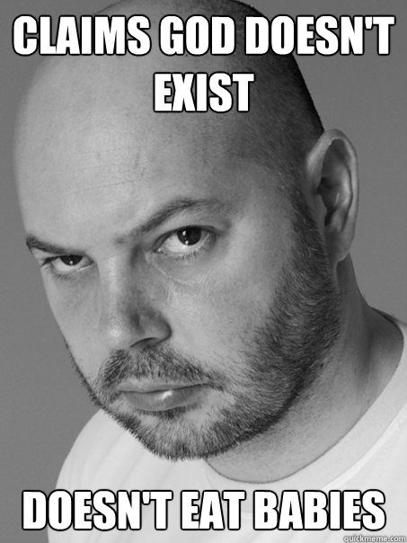 claims god doesn't exist Doesn't eat babies - claims god doesn't exist Doesn't eat babies  Contradicting Atheist Guy