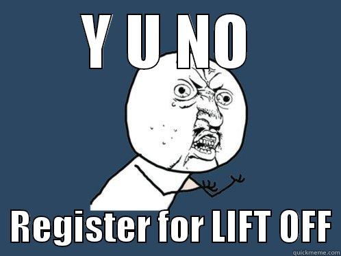 Y U NO   REGISTER FOR LIFT OFF Y U No