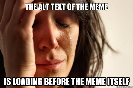 The alt text of the meme is loading before the meme itself  First World Problems