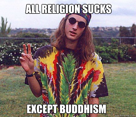 All religion sucks Except Buddhism - All religion sucks Except Buddhism  scumbag hippie