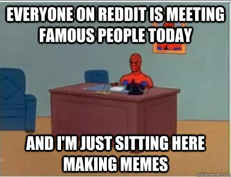 Everyone on reddit is meeting famous people today and I'm just sitting here making memes  Spiderman Desk