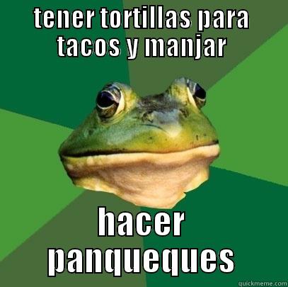 TENER TORTILLAS PARA TACOS Y MANJAR HACER PANQUEQUES Foul Bachelor Frog