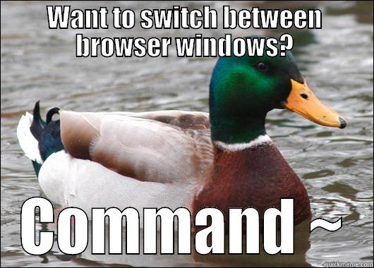 WANT TO SWITCH BETWEEN BROWSER WINDOWS? COMMAND ~ Actual Advice Mallard