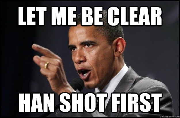 Let me be clear Han shot first - Let me be clear Han shot first  Explanation Obama