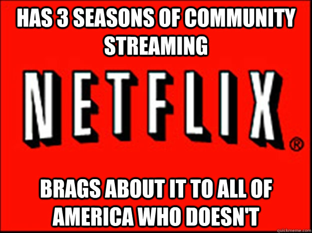 Has 3 seasons of community streaming brags about it to all of america who doesn't - Has 3 seasons of community streaming brags about it to all of america who doesn't  Misc
