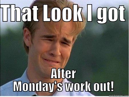 THAT LOOK I GOT  AFTER MONDAY'S WORK OUT! 1990s Problems