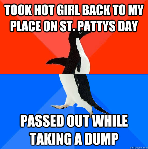 took hot girl back to my place on St. pattys day passed out while taking a dump - took hot girl back to my place on St. pattys day passed out while taking a dump  Socially Awesome Awkward Penguin