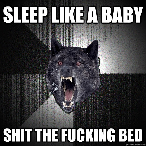 Sleep Like a Baby Shit the fucking bed  Insanity Wolf