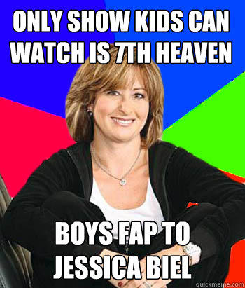 Only show kids can watch is 7th heaven Boys fap to Jessica Biel  Sheltering Suburban Mom