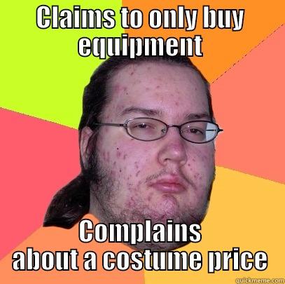 CLAIMS TO ONLY BUY EQUIPMENT COMPLAINS ABOUT A COSTUME PRICE Butthurt Dweller
