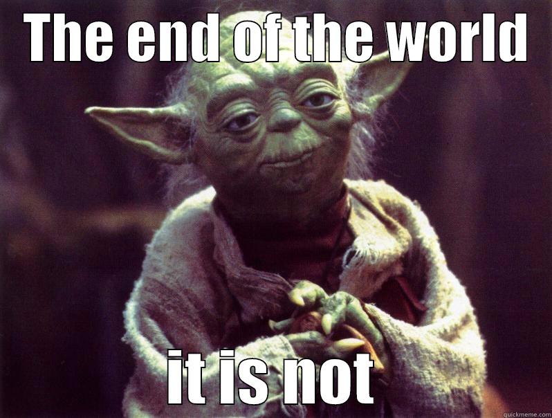 yoda not end of world -   THE END OF THE WORLD   IT IS NOT Misc
