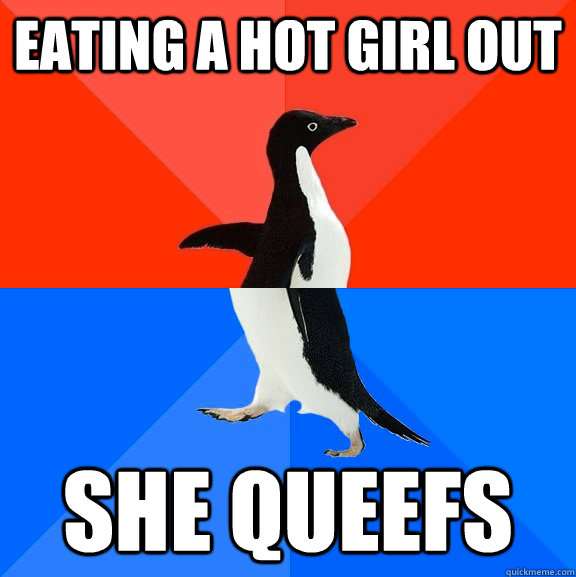 Eating a hot girl out she queefs  Socially Awesome Awkward Penguin