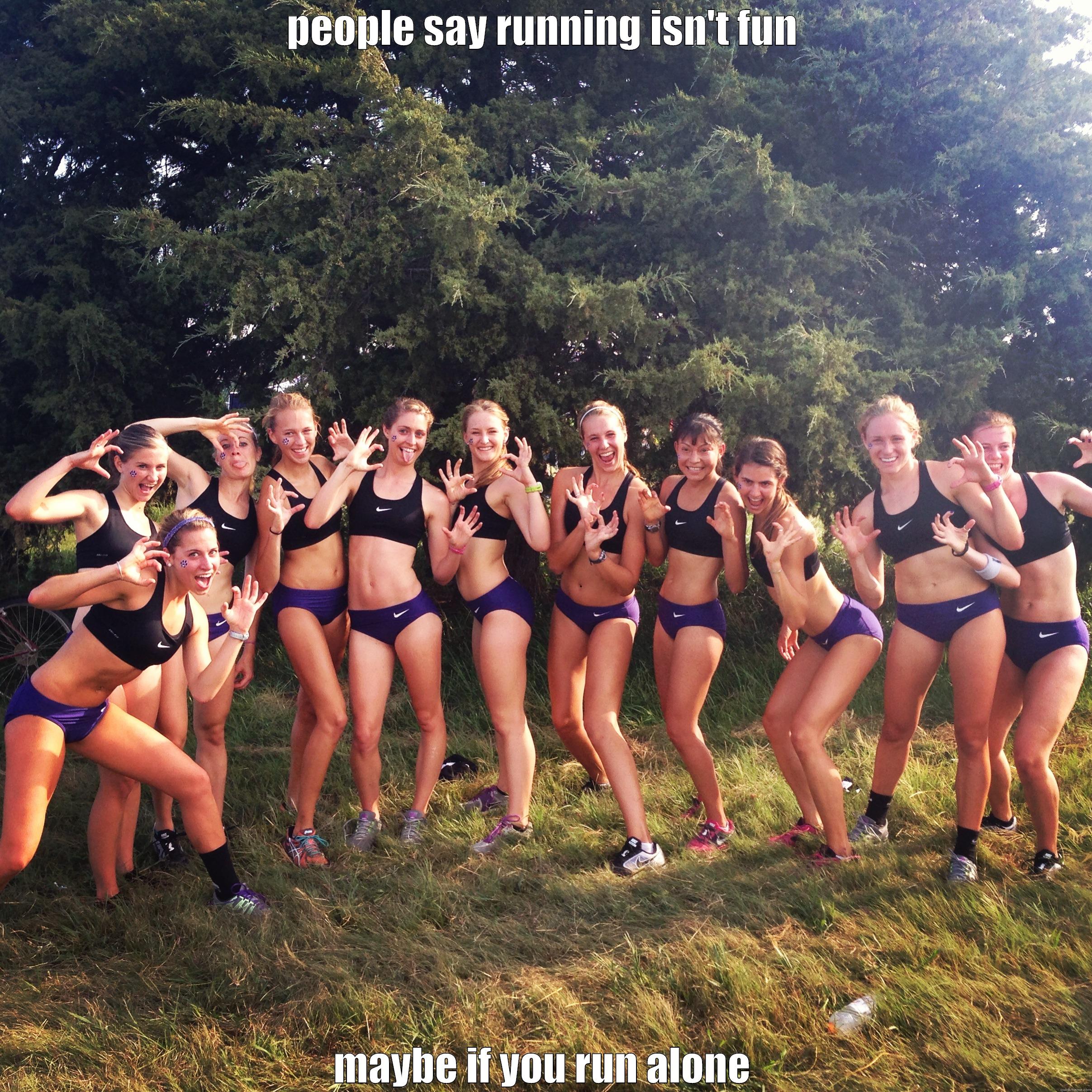 PEOPLE SAY RUNNING ISN'T FUN MAYBE IF YOU RUN ALONE Misc
