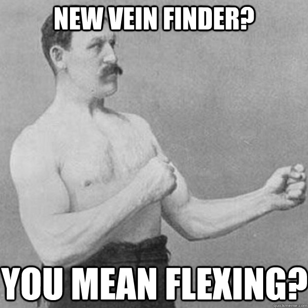 New vein finder? you mean flexing?  overly manly man