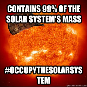 contains 99% of the solar system's mass #occupythesolarsystem  Scumbag Sun