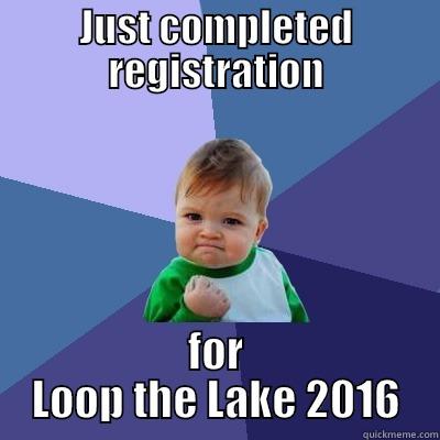 JUST COMPLETED REGISTRATION FOR LOOP THE LAKE 2016 Success Kid