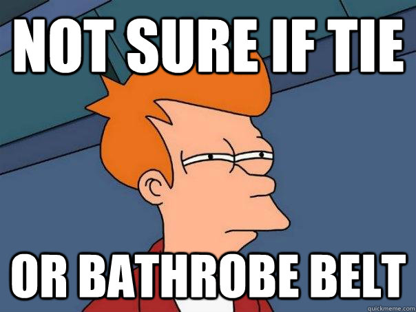 Not sure if tie or bathrobe belt  Futurama Fry