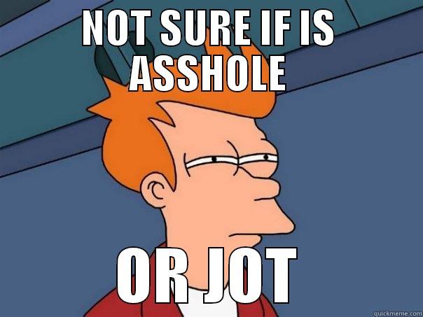 NOT SURE IF IS ASSHOLE OR JOT Futurama Fry