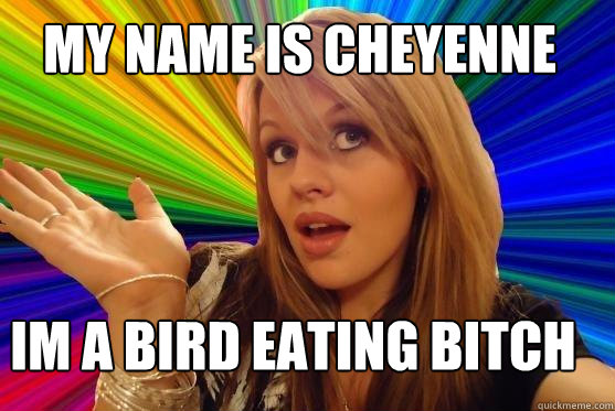 my name is cheyenne im a bird eating bitch  Blonde Bitch