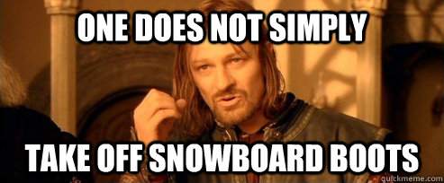 One does not simply take off snowboard boots  One Does Not Simply