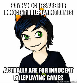 say handcuffs are for innocent roleplaying games actually are for innocent roleplaying games  