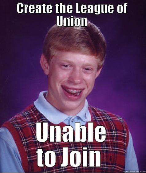 Bad Luck, WIllson - CREATE THE LEAGUE OF UNION UNABLE TO JOIN  Bad Luck Brian