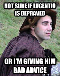 not sure if lucentio is depraved or i'm giving him bad advice  Taming of the Shrew Tranio