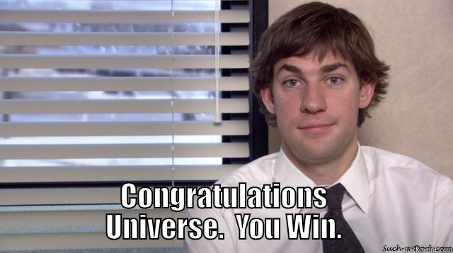  CONGRATULATIONS UNIVERSE.  YOU WIN. Misc