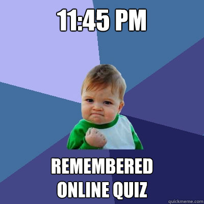 11:45 pm remembered 
online quiz  Success Kid