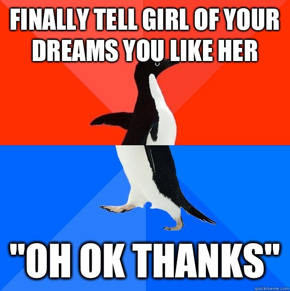 Finally tell girl of your dreams you like her 