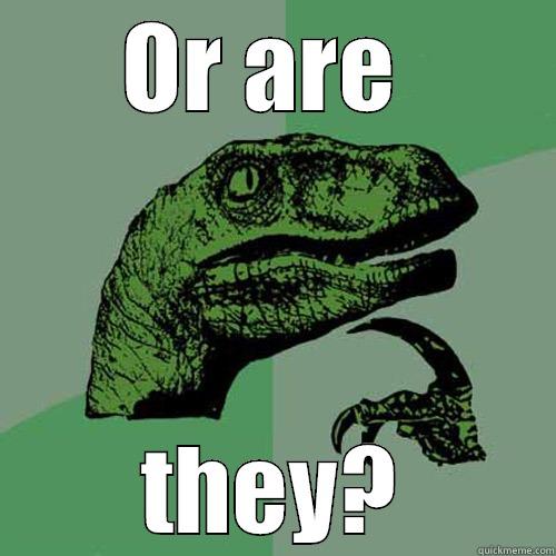 OR ARE  THEY? Philosoraptor