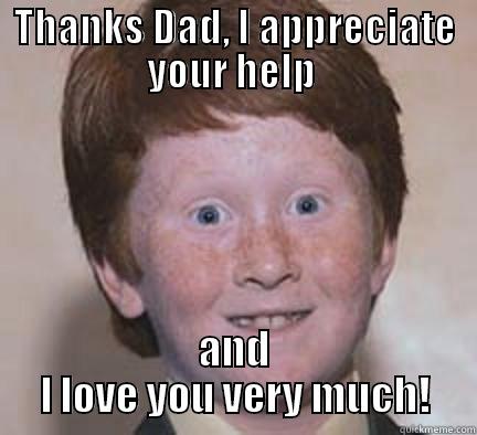 THANKS DAD, I APPRECIATE YOUR HELP  AND I LOVE YOU VERY MUCH! Over Confident Ginger
