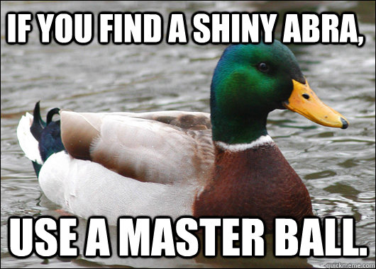 If you find a shiny abra, Use a master ball.  Actual Advice Mallard