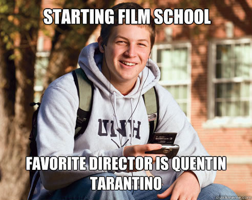 Starting Film School Favorite director is quentin tarantino  College Freshman