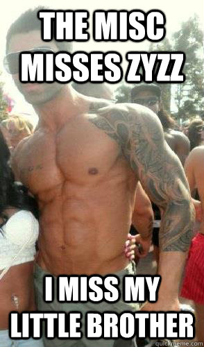 THE MISC MISSES ZYZZ i miss my little brother - THE MISC MISSES ZYZZ i miss my little brother  sad chestbrah