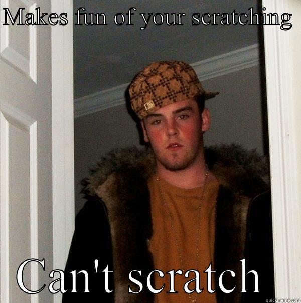 MAKES FUN OF YOUR SCRATCHING  CAN'T SCRATCH  Scumbag Steve