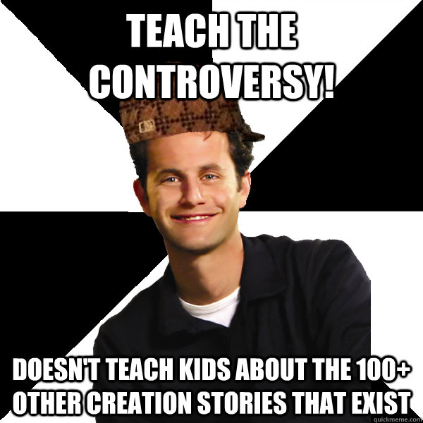 Teach the Controversy! doesn't teach kids about the 100+ other creation stories that exist  Scumbag Christian