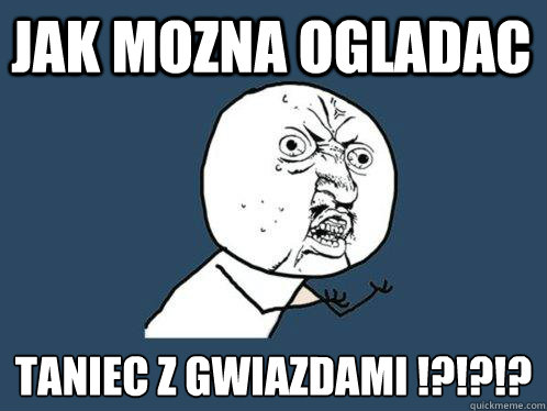 Jak mozna ogladac taniec z gwiazdami !?!?!?  Y U No