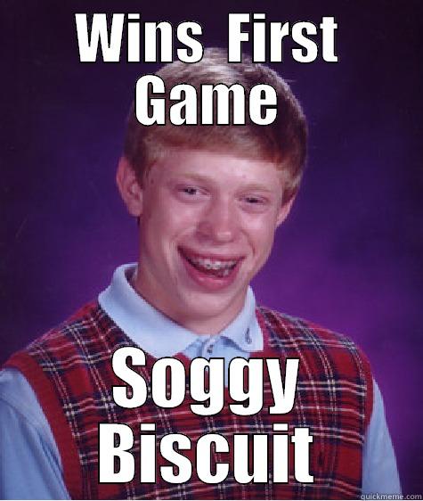 WINS  FIRST GAME SOGGY BISCUIT Bad Luck Brian