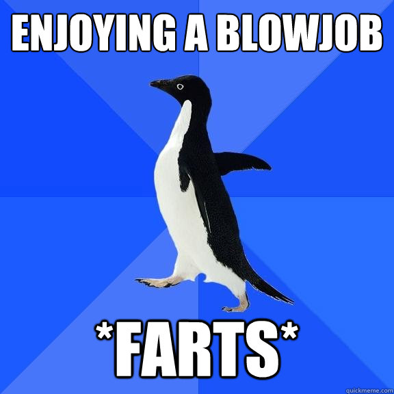 Enjoying a blowjob *Farts*  Socially Awkward Penguin