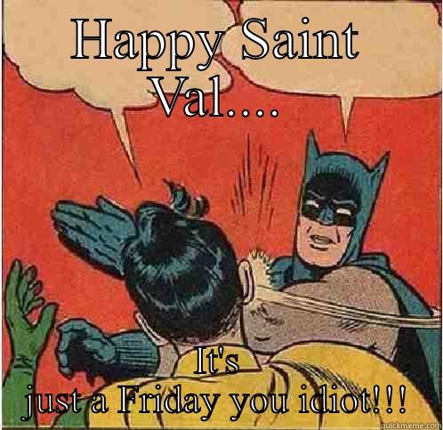 Idiots everywhere! - HAPPY SAINT VAL.... IT'S JUST A FRIDAY YOU IDIOT!!! Batman Slapping Robin